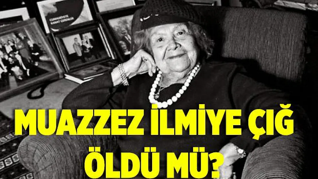 Muazzez İlmiye Çığ öldü mü? Muazzez İlmiye Çığ kimdir?
