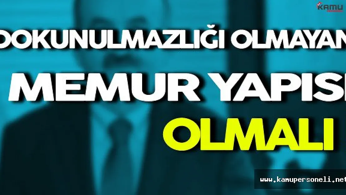 Müezzinoğlu: ' Dokunulmazlığı Olmayan Memur Yapısı Olmalı '