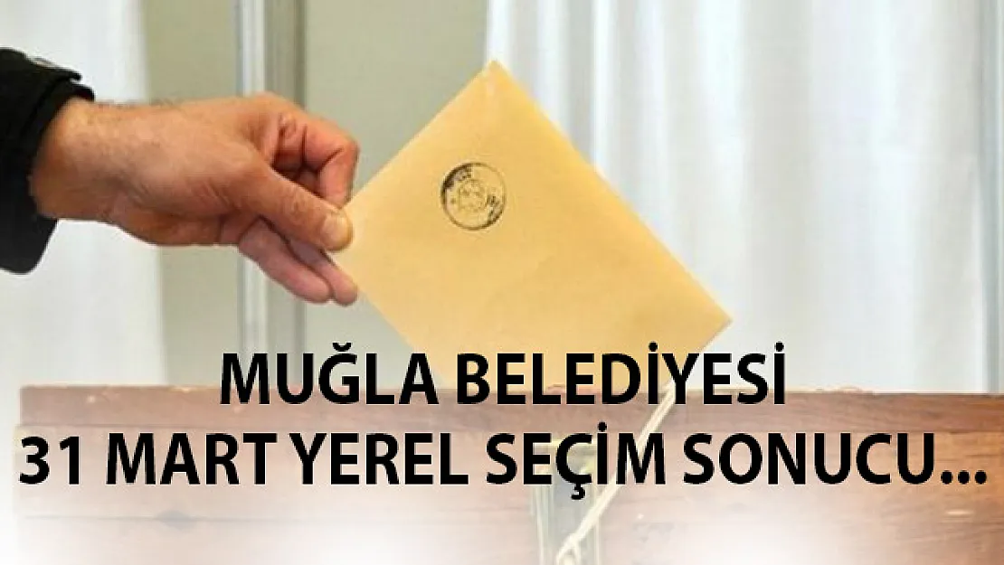 Muğla 31 Mart 2019 Yerel Seçim Sonuçları Belli Oldu- Muğla'da Hangi Parti Kazandı?