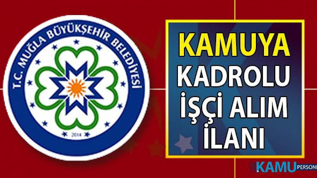 Muğla Büyükşehir Belediyesi kadrolu işçi alımı başvuru ilanı