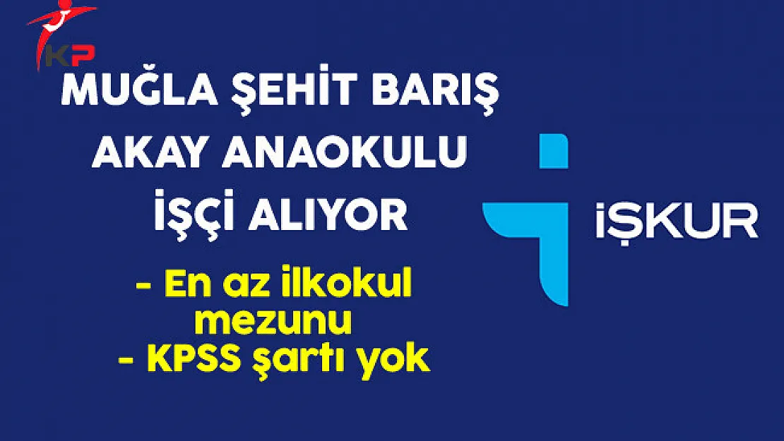 Muğla Şehit Barış Akay Anaokulu En Az İlkokul Mezunu İşçi Alıyor