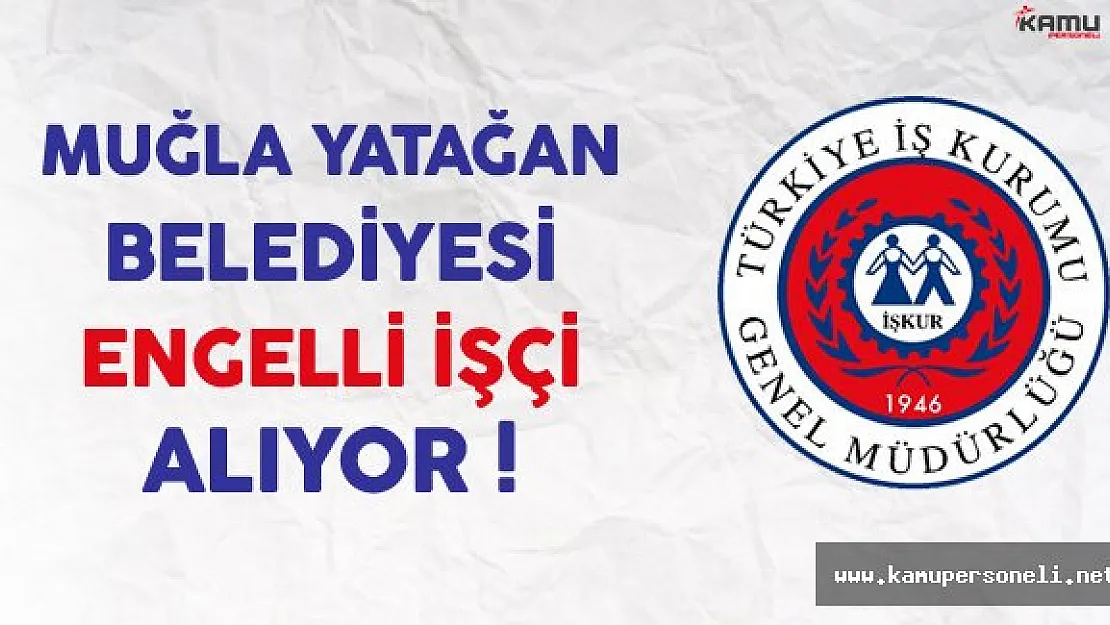 Muğla Yatağan Belediyesi İlkokul Mezunu Engelli İşçi Alıyor