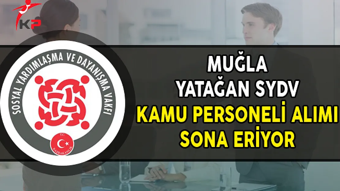 Muğla Yatağan SYDV Kamu Personeli Alımı Sona Eriyor