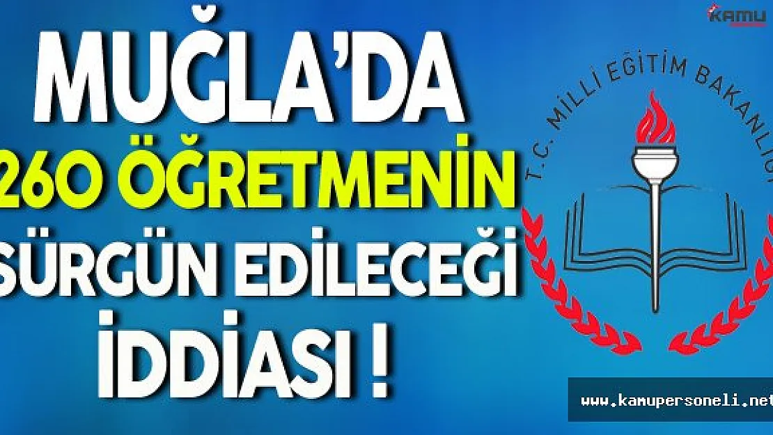 Muğla'da 260 Öğretmenin Sürgün Edileceği İddiası