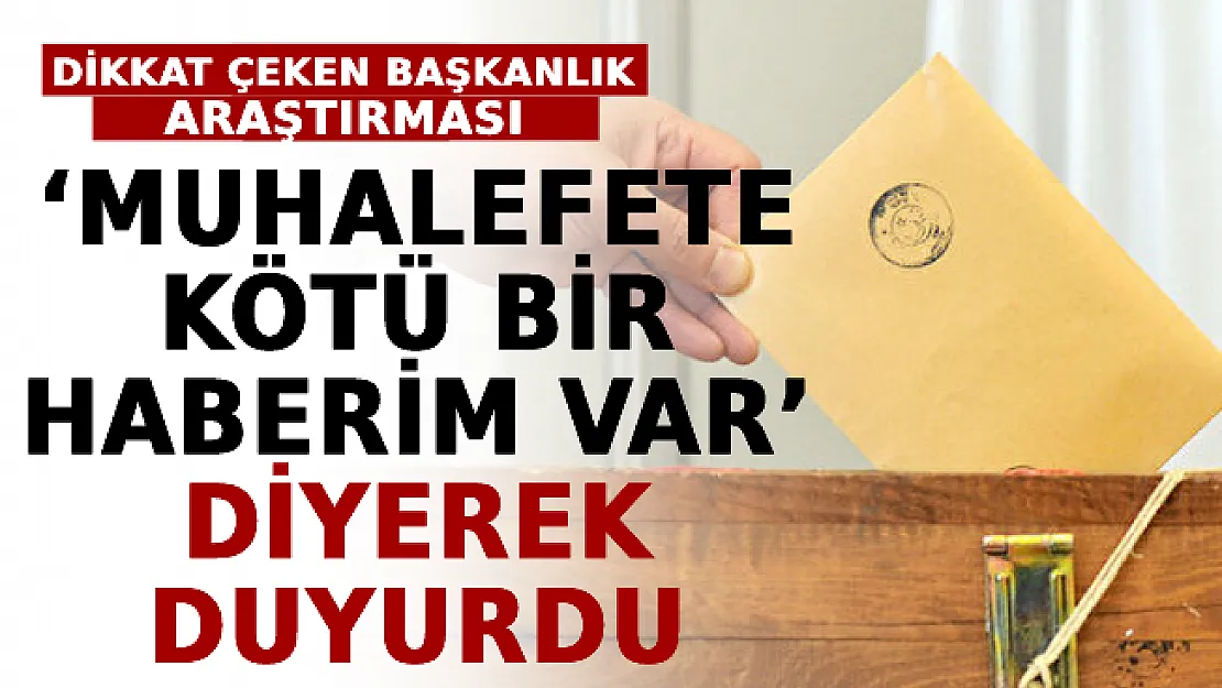 'Muhalefete Kötü Bir Haberim Var' Diyerek Duyurdu! Dikkat Çeken Başkanlık Araştırması
