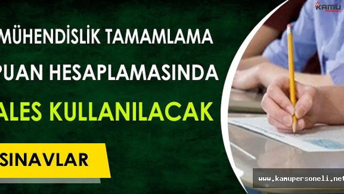 Mühendislik Tamamlama Sınavlarının Puan Hesaplanmasında ALES Kullanılacak !