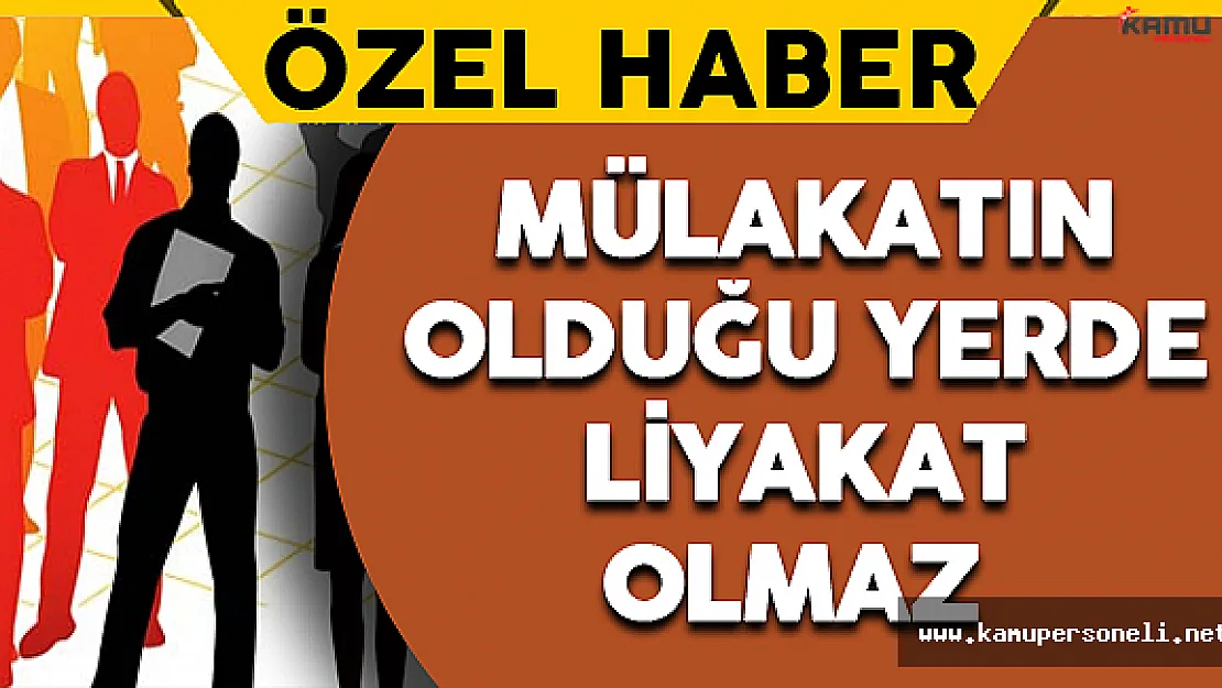 Mülakatın Olduğu Yerde Liyakat Olmaz
