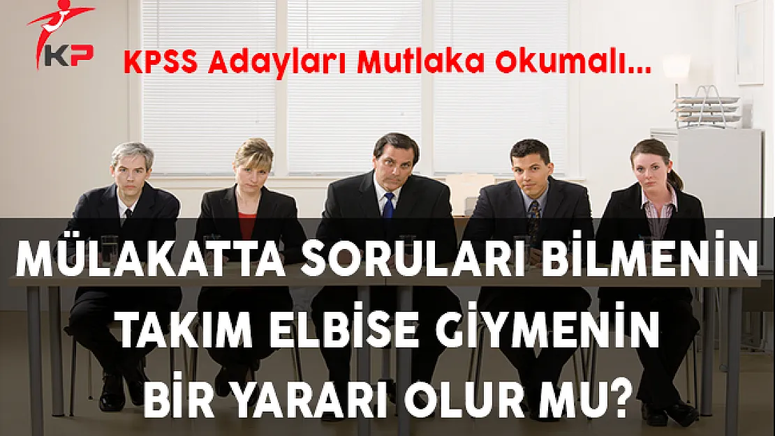 Mülakatta soruları bilmenin, takım elbise giymenin bir yararı olur mu?