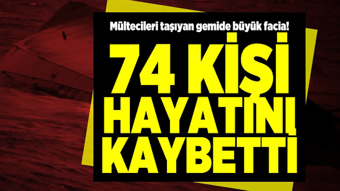 Mültecileri taşıyan gemide büyük facia! 74 kişi hayatını kaybetti