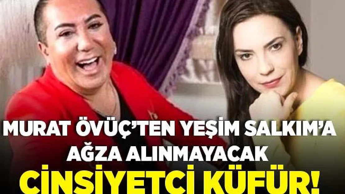 Murat Övüç Yeşim Salkım polemiği! Murat Övüç'ten Yeşim Salkım'a ağza alınmayacak cinsiyetçi küfür!