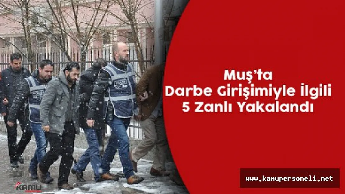 Muş'ta Darbe Girişimiyle İlişkili 5 Zanlı Gözaltına Alındı