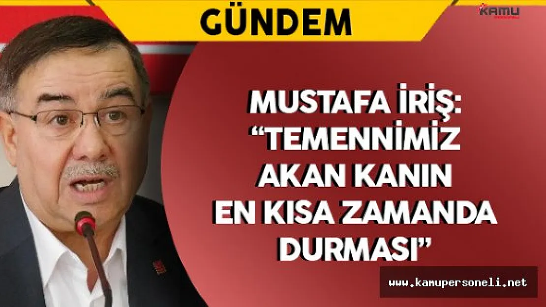 Mustafa İriş: &quotTemennimiz akan kanın en kısa zamanda durması"