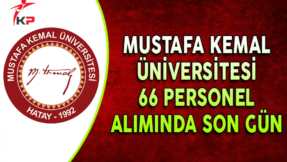 Mustafa Kemal Üniversitesi 66 Personel Alımı Başvurularında Son Gün !