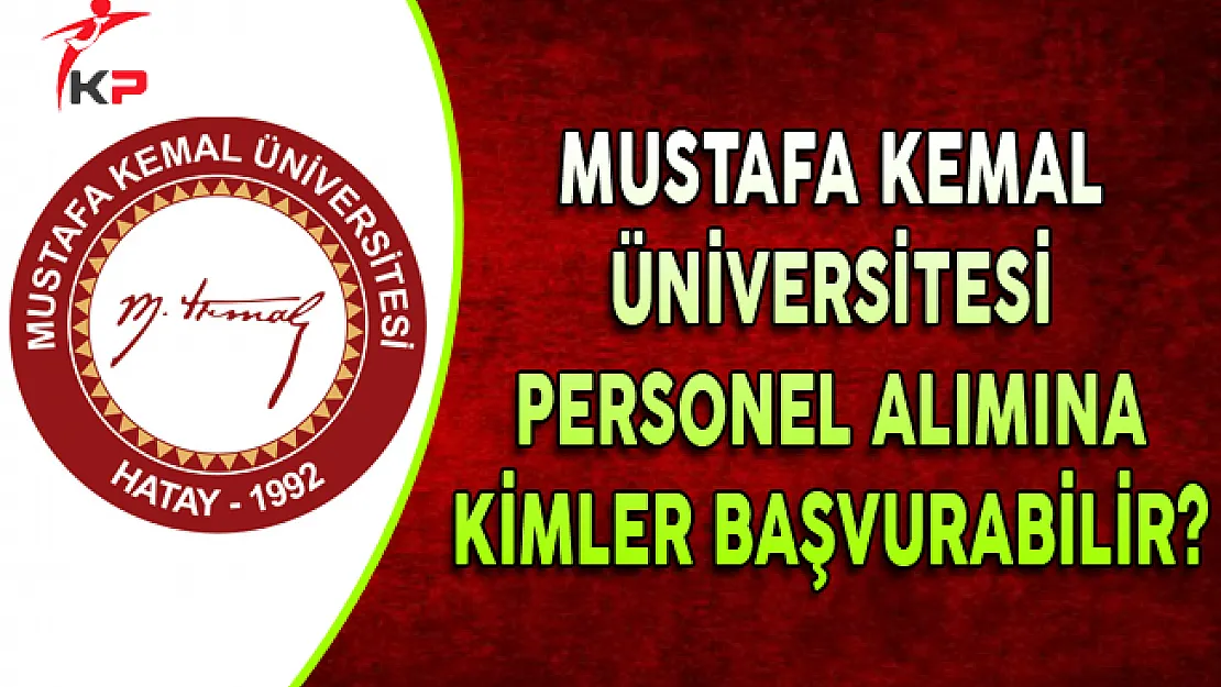 Mustafa Kemal Üniversitesi Personel Alımına Kimler Başvurabilir?