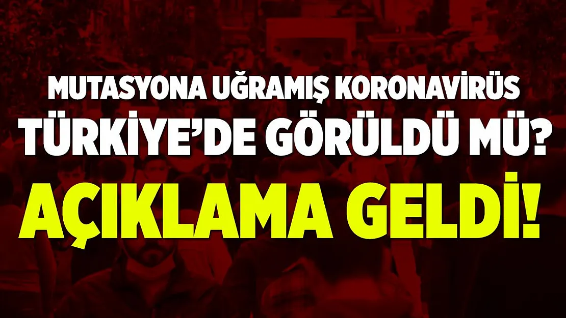 Mutasyona uğramış koronavirüs Türkiye'de görüldü mü? Açıklandı!
