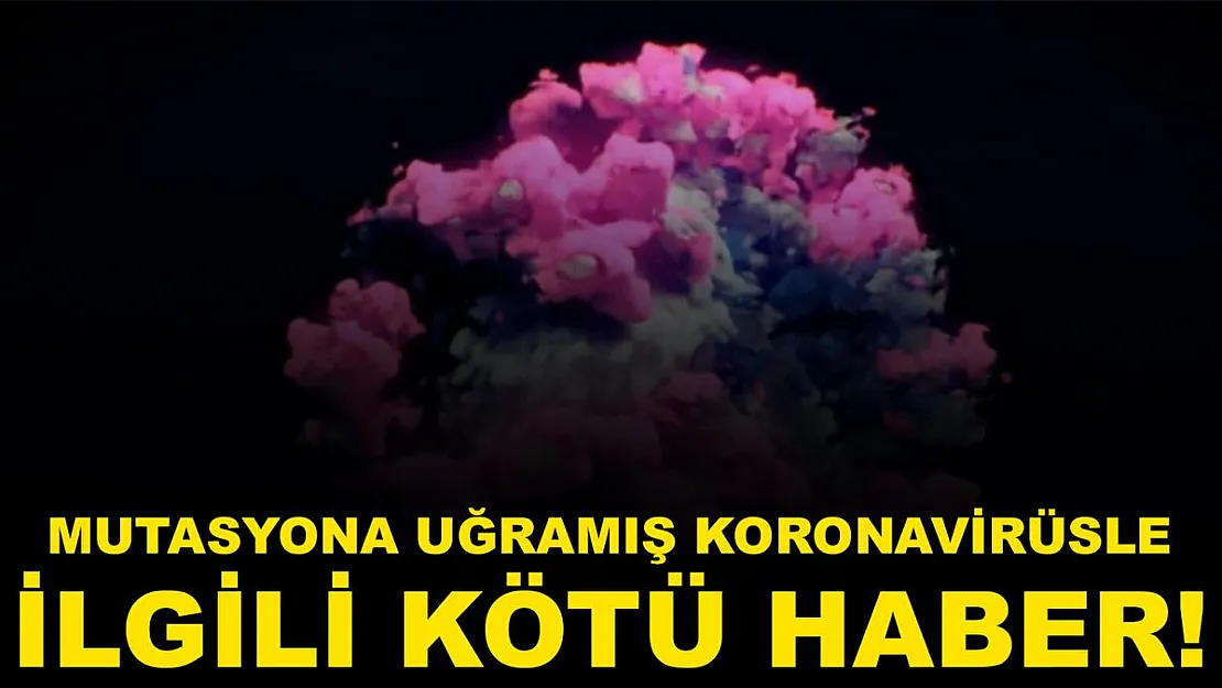 Mutasyona uğramış koronavirüsle ilgili kötü haber geldi!