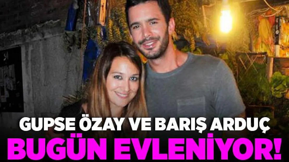 Mutlu son! Gupse Özay ve Barış Arduç bugün evleniyor!