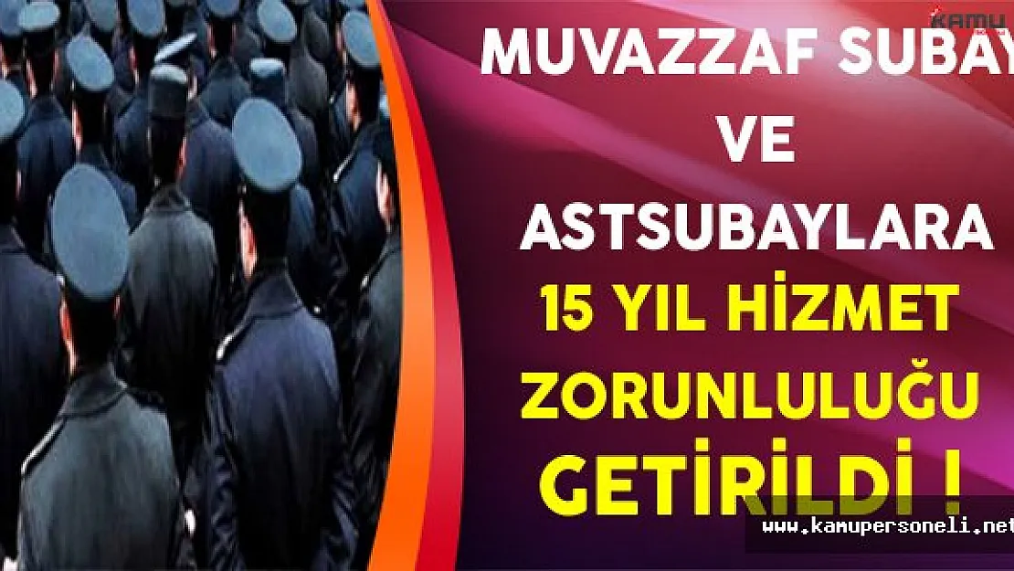 Muvazzaf Subay ve Astsubaylara 15 Yıl Hizmet Zorunluluğu Getirildi !