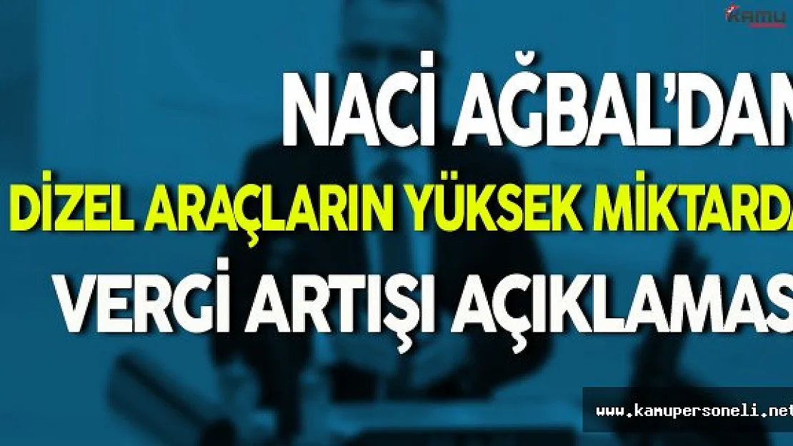 Naci Ağbal Dizel Araçların Vergileri Hakkında Açıklama Yaptı