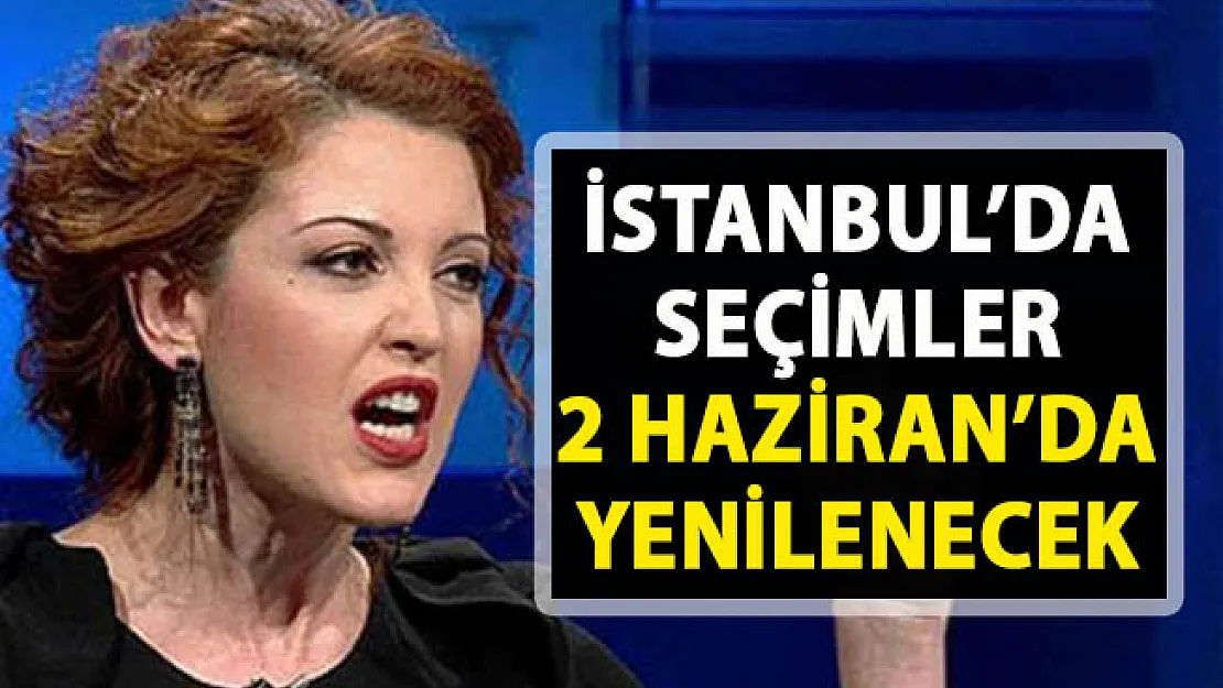 Nagehan Alçı, İstanbul seçimleri iptal edilerek 2 haziranda yenileneceğini iddia etti!..