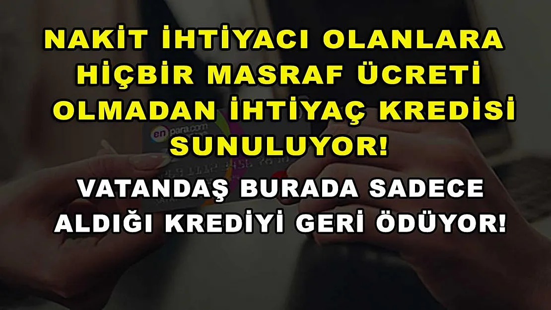 Nakit ihtiyacı olanlara hiçbir masraf ücreti olmadan ihtiyaç kredisi sunuluyor! Vatandaş burada sadece aldığı krediyi geri ödüyor!