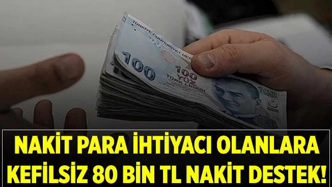 Nakit para ihtiyacı olan vatandaşlara kefilsiz 80 bin TL nakit destek!