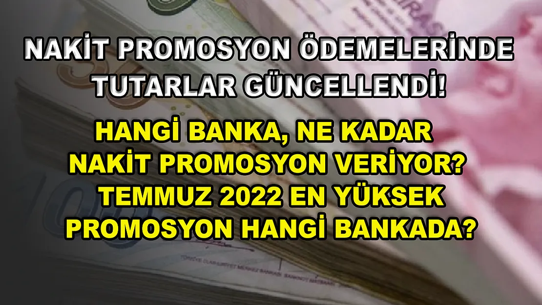 Nakit promosyon ödemelerinde tutarlar güncellendi! Hangi banka, ne kadar nakit promosyon veriyor? Temmuz 2022 en yüksek promosyon hangi bankada?