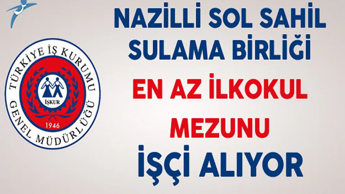 Nazilli Sol Sahil Sulama Birliği İşkur Aracılığıyla İşçi Alımı Yapıyor