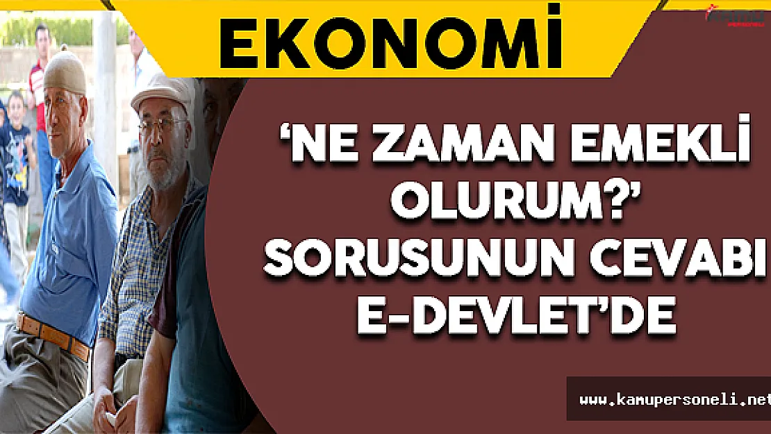 'Ne Zaman Emekli Olurum?' Sorusunun Cevabı E-Devlet'te