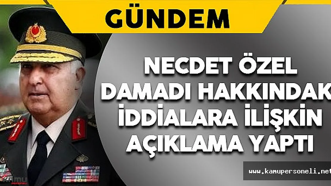 Necdet Özel Damadı Hakkındaki İddiaları Yanıtladı