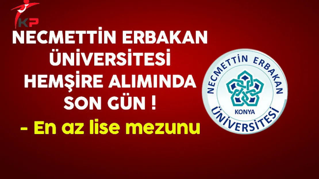 Necmettin Erbakan Üniversitesi En Az Lise Mezunu Sözleşmeli Personel Alımında Son Gün