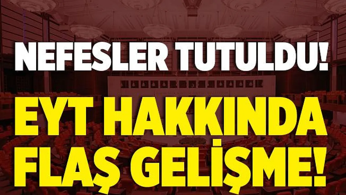 Nefesler tutuldu! EYT hakkında flaş gelişme!
