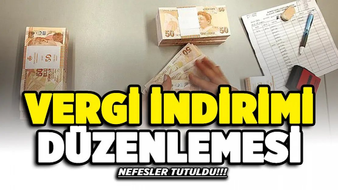 Nefesler tutuldu! Vergi indirimi düzenlemesi