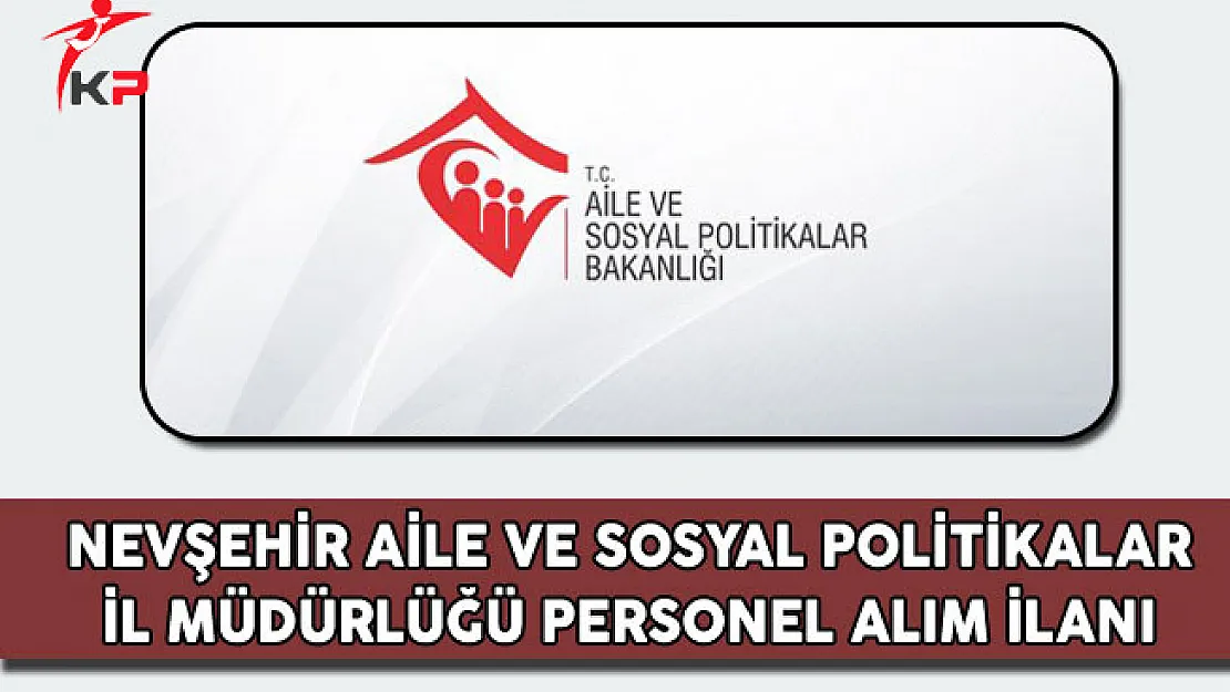 Nevşehir Aile ve Sosyal Politikalar İl Müdürlüğü Personel Alım İlanı
