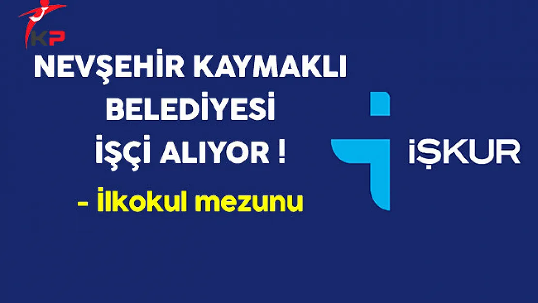 Nevşehir Kaymaklı Belediyesi En Az İlkokul Mezunu İşçi Alıyor