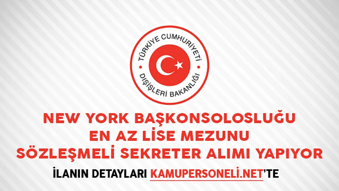 New York Başkonsolosluğu En Az Lise Mezunu Sözleşmeli Sekreter Alımı Yapıyor