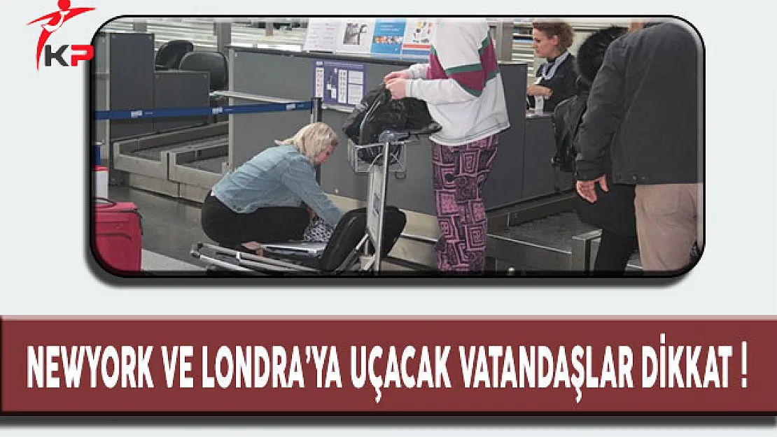 Newyork ve Londra'ya Uçacak Vatandaşlar Dikkat !
