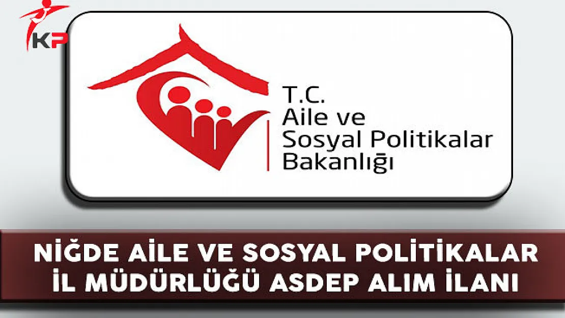 Niğde Aile ve Sosyal Politikalar İl Müdürlüğü ASDEP Alım İlanı