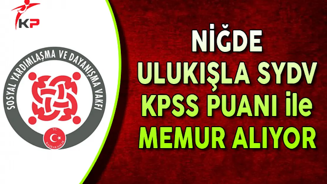 Niğde Ulukışla SYDV KPSS Puanı ile Memur Personel Alımı Yapıyor