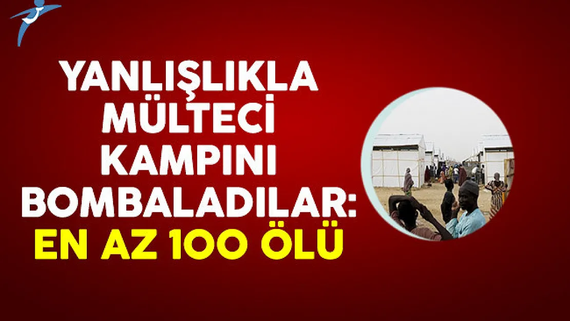Nijerya'da yanlışlıkla mülteci kampını bombaladılar: En az 100 ölü