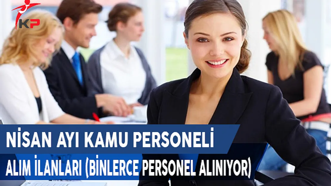Nisan 2017 Kamu Personeli Alım İlanları ( Binlerce Personel Alınıyor)
