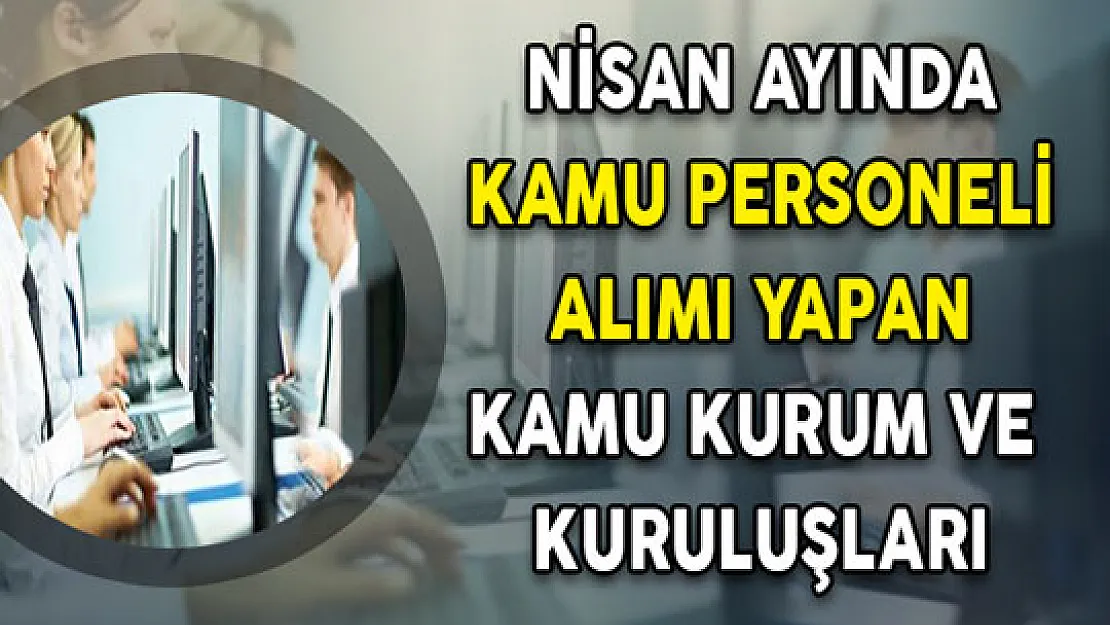 Nisan Ayı KPSS'li, KPSS'siz Memur ve İşçi Alım İlanları (Lise, Önlisans ve Lisans)