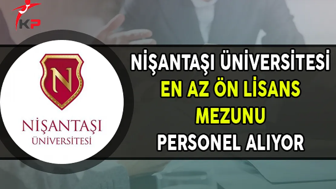 Nişantaşı Üniversitesi En Az Ön Lisans Mezunu Personel Alıyor