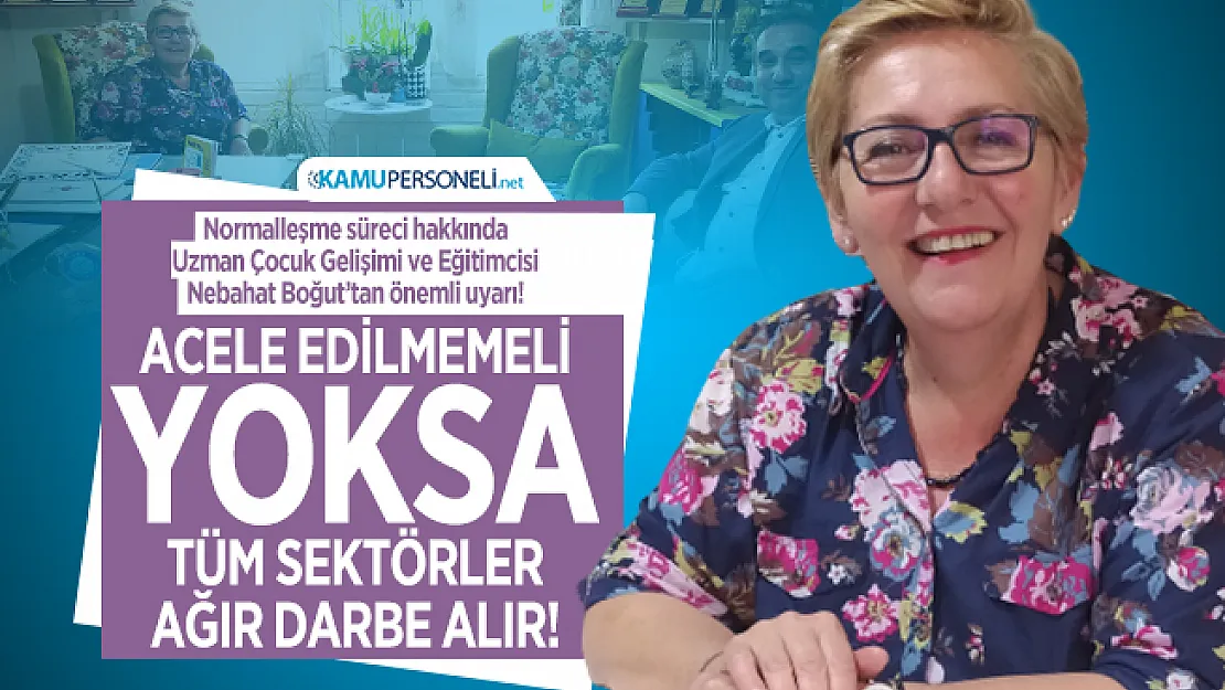 Normalleşme süreci hakkında Uzman Çocuk Gelişimi ve Eğitimcisi Nebahat Boğut'tan önemli uyarı! Acele edilmemeli yoksa tüm sektörler ağır darbe alır!