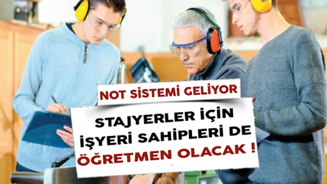 Not Sistemi Geliyor ! Stajyerler İçin İşyeri Sahipleri de Öğretmen Olacak