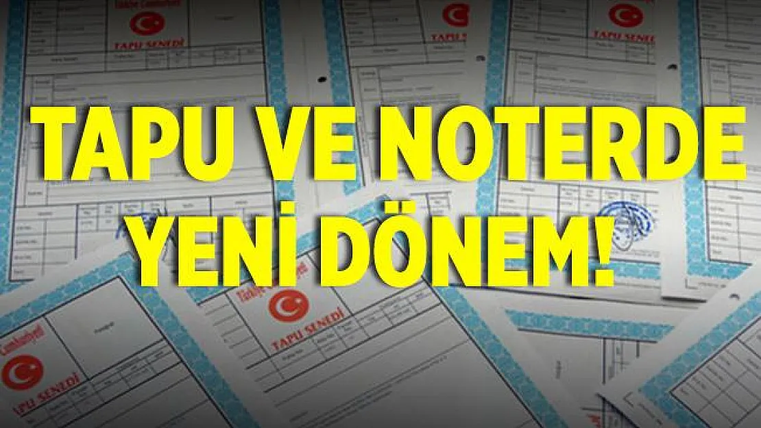 Noter ve tapuda yeni dönem!