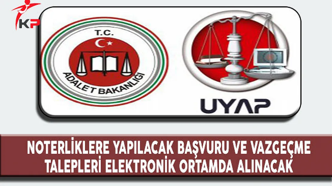 Noterliklere Yapılacak Başvuru ve Vazgeçme Talepleri Elektronik Ortamda Alınacak