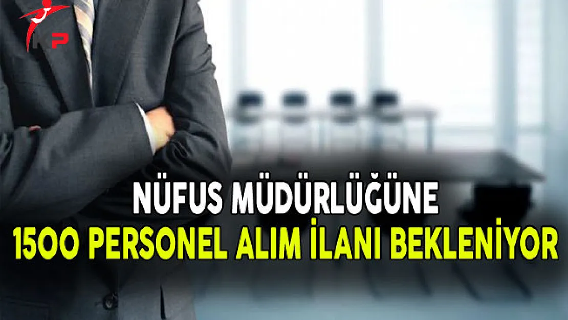Nüfus Müdürlüğüne 1500 Personel Alım İlanı Bekleniyor