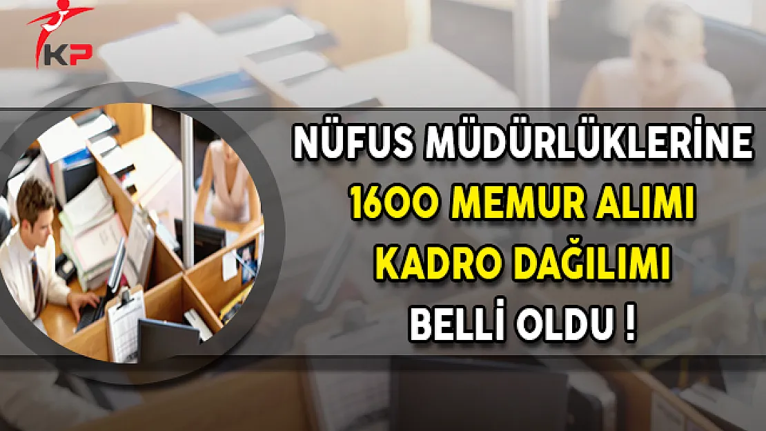Nüfus Müdürlüklerine 1600 Memur Alımı Kadro Dağılımı Belli Oldu !
