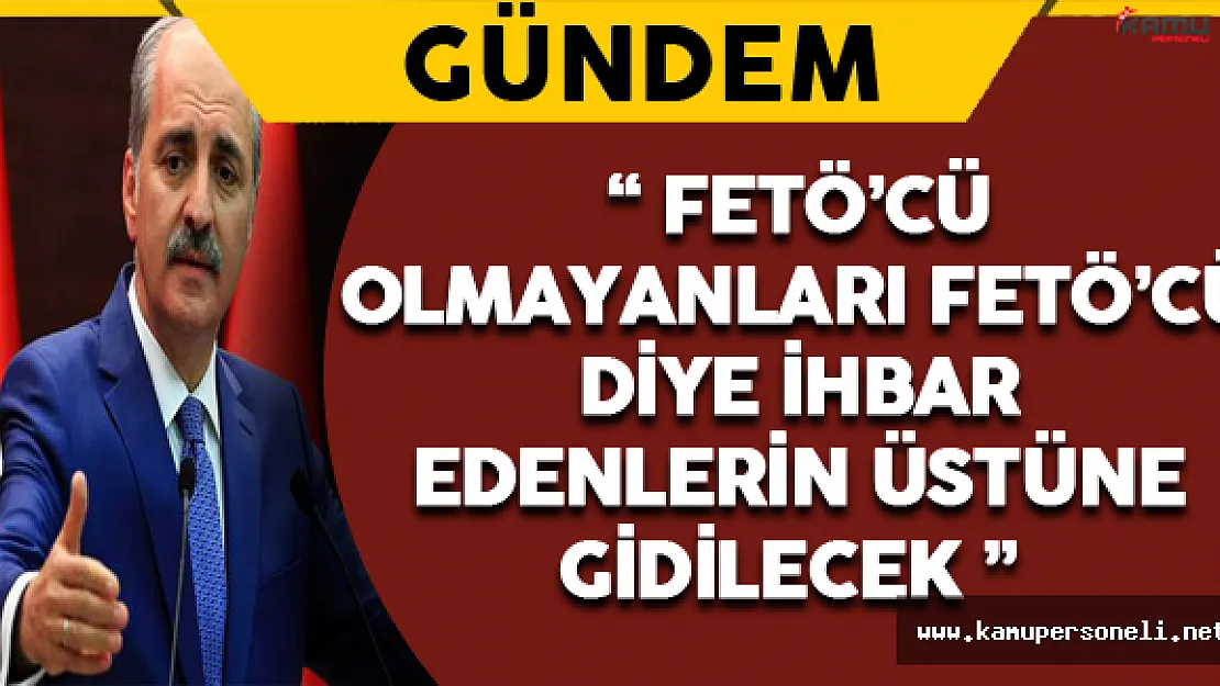 Numan Kurtulmuş Açıkladı: &quotFETÖ'cü olmayanları &quotFETÖ'cü" diye ihbar edenlerin üstüne gidilecek"